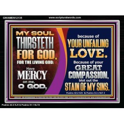 MY SOUL THIRSTETH FOR GOD THE LIVING GOD HAVE MERCY ON ME  Custom Christian Artwork Acrylic Frame  GWAMEN12135  "33x25"
