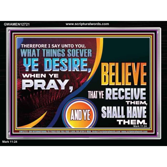 WHAT THINGS SOEVER YE DESIRE WHEN YE PRAY  Contemporary Christian Wall Art  GWAMEN12721  