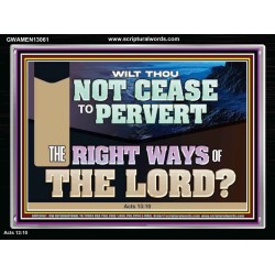 WILT THOU NOT CEASE TO PERVERT THE RIGHT WAYS OF THE LORD  Righteous Living Christian Acrylic Frame  GWAMEN13061  "33x25"