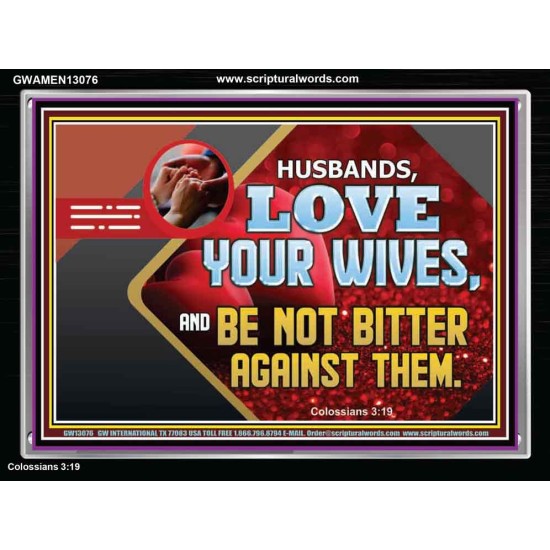 HUSBAND LOVE YOUR WIVES AND BE NOT BITTER AGAINST THEM  Unique Scriptural Picture  GWAMEN13076  
