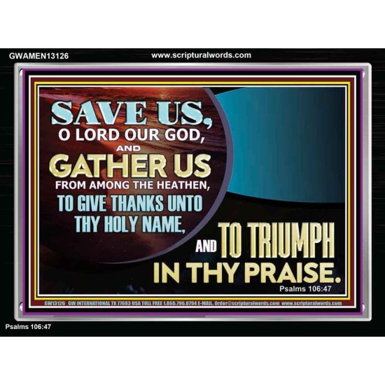 DELIVER US O LORD THAT WE MAY GIVE THANKS TO YOUR HOLY NAME AND GLORY IN PRAISING YOU  Bible Scriptures on Love Acrylic Frame  GWAMEN13126  