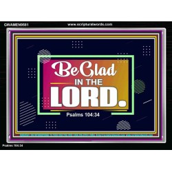 BE GLAD IN THE LORD  Sanctuary Wall Acrylic Frame  GWAMEN9581  "33x25"