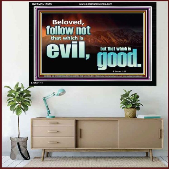 FOLLOW NOT WHICH IS EVIL  Custom Christian Artwork Acrylic Frame  GWAMEN10309  