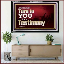 IT SHALL TURN TO YOU FOR A TESTIMONY  Inspirational Bible Verse Acrylic Frame  GWAMEN10339  "33x25"