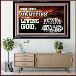 TURN FROM THESE VANITIES TO THE LIVING GOD JEHOVAH  Unique Scriptural Acrylic Frame  GWAMEN10363  "33x25"