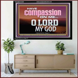 HAVE COMPASSION ON ME O LORD MY GOD  Ultimate Inspirational Wall Art Acrylic Frame  GWAMEN10389  