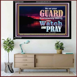 BE ON YOUR GUARD CONSTANTLY IN WATCH AND PRAYERS  Righteous Living Christian Acrylic Frame  GWAMEN10393  "33x25"