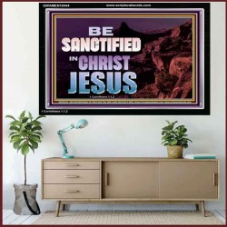 BE SANCTIFIED IN CHRIST JESUS  Christian Acrylic Frame Art  GWAMEN10444  "33x25"