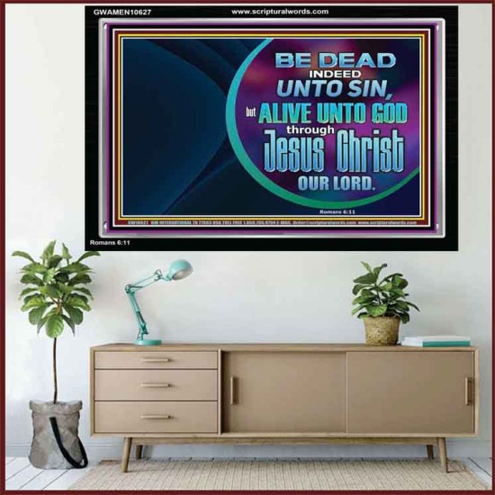 BE DEAD UNTO SIN ALIVE UNTO GOD THROUGH JESUS CHRIST OUR LORD  Custom Acrylic Frame   GWAMEN10627  