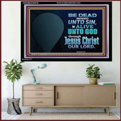 BE ALIVE UNTO TO GOD THROUGH JESUS CHRIST OUR LORD  Bible Verses Acrylic Frame Art  GWAMEN10627B  "33x25"