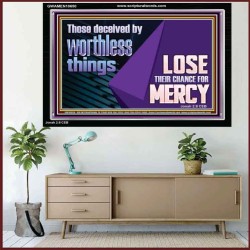 THOSE DECEIVED BY WORTHLESS THINGS LOSE THEIR CHANCE FOR MERCY  Church Picture  GWAMEN10650  "33x25"