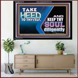 TAKE HEED TO THYSELF AND KEEP THY SOUL DILIGENTLY  Sanctuary Wall Acrylic Frame  GWAMEN10718  "33x25"