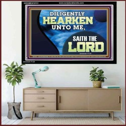 DILIGENTLY HEARKEN UNTO ME SAITH THE LORD  Unique Power Bible Acrylic Frame  GWAMEN10721  "33x25"