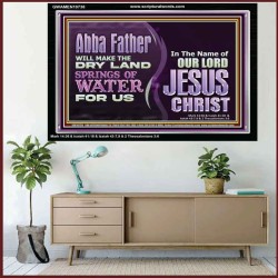 ABBA FATHER WILL MAKE OUR DRY LAND SPRINGS OF WATER  Christian Acrylic Frame Art  GWAMEN10738  "33x25"