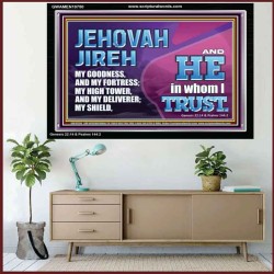 JEHOVAH JIREH OUR GOODNESS FORTRESS HIGH TOWER DELIVERER AND SHIELD  Encouraging Bible Verses Acrylic Frame  GWAMEN10750  "33x25"