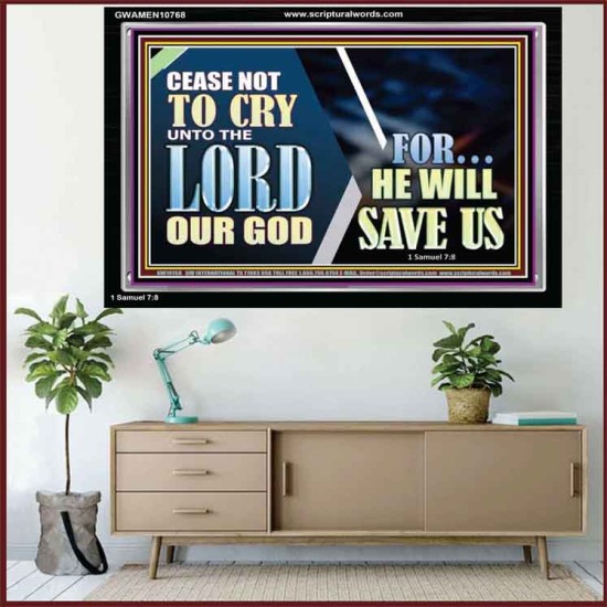 CEASE NOT TO CRY UNTO THE LORD OUR GOD FOR HE WILL SAVE US  Scripture Art Acrylic Frame  GWAMEN10768  