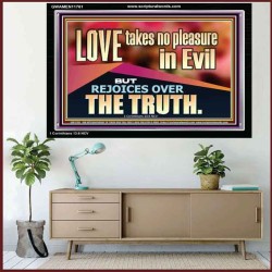 LOVE TAKES NO PLEASURE IN EVIL BUT REJOICES OVER THE TRUTH  Ultimate Inspirational Wall Art Acrylic Frame  GWAMEN11761  