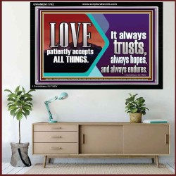LOVE PATIENTLY ACCEPTS ALL THINGS. IT ALWAYS TRUST HOPE AND ENDURES  Unique Scriptural Acrylic Frame  GWAMEN11762  "33x25"