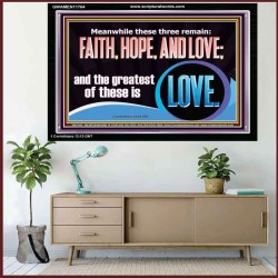 THESE THREE REMAIN FAITH HOPE AND LOVE BUT THE GREATEST IS LOVE  Ultimate Power Acrylic Frame  GWAMEN11764  "33x25"