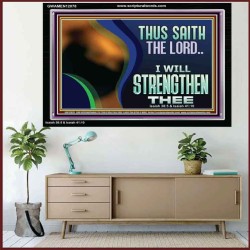 THUS SAITH THE LORD I WILL STRENGTHEN THEE  Bible Scriptures on Love Acrylic Frame  GWAMEN12078  "33x25"