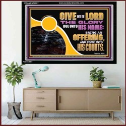 GIVE UNTO THE LORD THE GLORY DUE UNTO HIS NAME  Scripture Art Acrylic Frame  GWAMEN12087  "33x25"