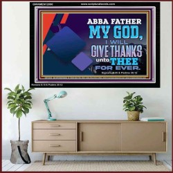 ABBA FATHER MY GOD I WILL GIVE THANKS UNTO THEE FOR EVER  Scripture Art Prints  GWAMEN12090  