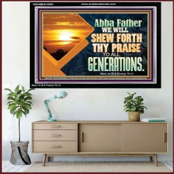 ABBA FATHER WE WILL SHEW FORTH THY PRAISE TO ALL GENERATIONS  Bible Verse Acrylic Frame  GWAMEN12093  