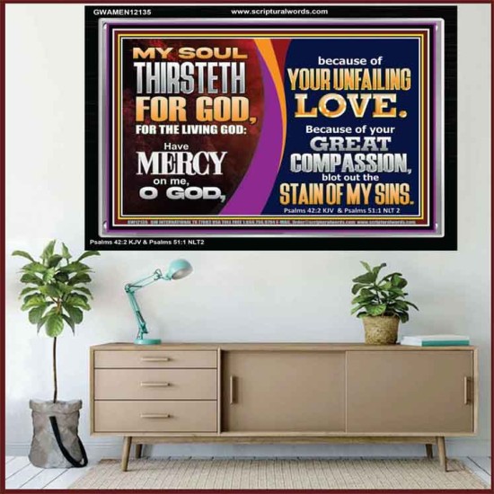 MY SOUL THIRSTETH FOR GOD THE LIVING GOD HAVE MERCY ON ME  Custom Christian Artwork Acrylic Frame  GWAMEN12135  