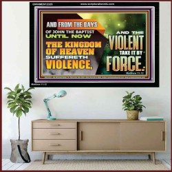 THE KINGDOM OF HEAVEN SUFFERETH VIOLENCE AND THE VIOLENT TAKE IT BY FORCE  Eternal Power Acrylic Frame  GWAMEN12325  "33x25"