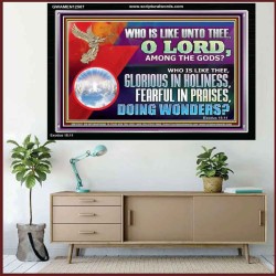 WHO IS LIKE THEE GLORIOUS IN HOLINESS  Unique Scriptural Acrylic Frame  GWAMEN12587  "33x25"