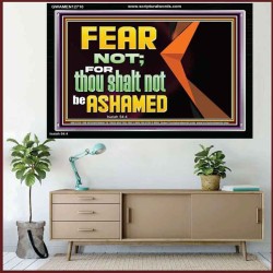 FEAR NOT FOR THOU SHALT NOT BE ASHAMED  Scriptural Acrylic Frame Signs  GWAMEN12710  "33x25"