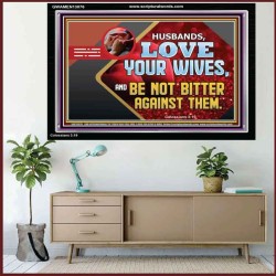 HUSBAND LOVE YOUR WIVES AND BE NOT BITTER AGAINST THEM  Unique Scriptural Picture  GWAMEN13076  "33x25"