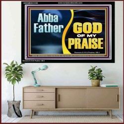 ABBA FATHER GOD OF MY PRAISE  Scripture Art Acrylic Frame  GWAMEN13100  "33x25"
