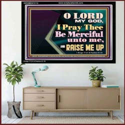 LORD MY GOD, I PRAY THEE BE MERCIFUL UNTO ME, AND RAISE ME UP  Unique Bible Verse Acrylic Frame  GWAMEN13112  "33x25"