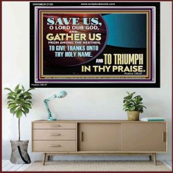 DELIVER US O LORD THAT WE MAY GIVE THANKS TO YOUR HOLY NAME AND GLORY IN PRAISING YOU  Bible Scriptures on Love Acrylic Frame  GWAMEN13126  "33x25"