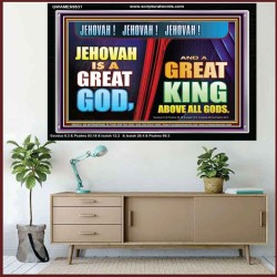 A GREAT KING ABOVE ALL GOD JEHOVAH  Unique Scriptural Acrylic Frame  GWAMEN9531  "33x25"