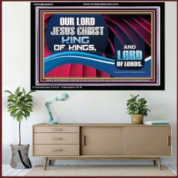 OUR LORD JESUS CHRIST KING OF KINGS, AND LORD OF LORDS.  Encouraging Bible Verse Acrylic Frame  GWAMEN9953  "33x25"