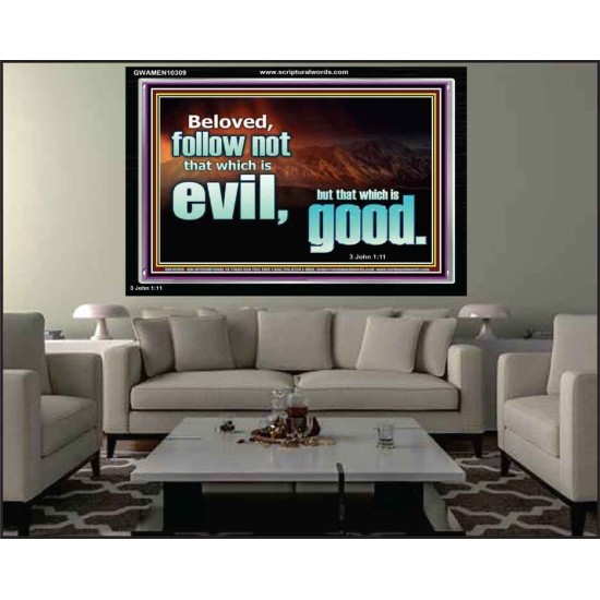 FOLLOW NOT WHICH IS EVIL  Custom Christian Artwork Acrylic Frame  GWAMEN10309  