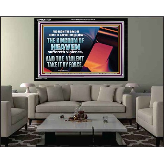 THE KINGDOM OF HEAVEN SUFFERETH VIOLENCE AND THE VIOLENT TAKE IT BY FORCE  Christian Quote Acrylic Frame  GWAMEN10597  