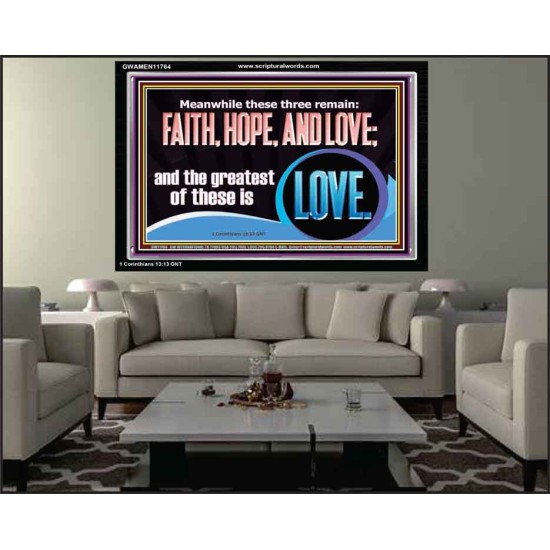 THESE THREE REMAIN FAITH HOPE AND LOVE BUT THE GREATEST IS LOVE  Ultimate Power Acrylic Frame  GWAMEN11764  