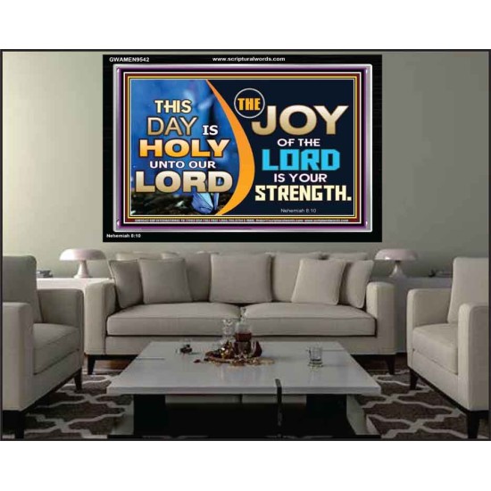 THIS DAY IS HOLY THE JOY OF THE LORD SHALL BE YOUR STRENGTH  Ultimate Power Acrylic Frame  GWAMEN9542  