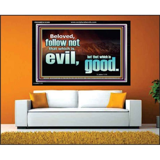 FOLLOW NOT WHICH IS EVIL  Custom Christian Artwork Acrylic Frame  GWAMEN10309  