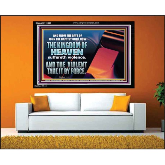 THE KINGDOM OF HEAVEN SUFFERETH VIOLENCE AND THE VIOLENT TAKE IT BY FORCE  Christian Quote Acrylic Frame  GWAMEN10597  