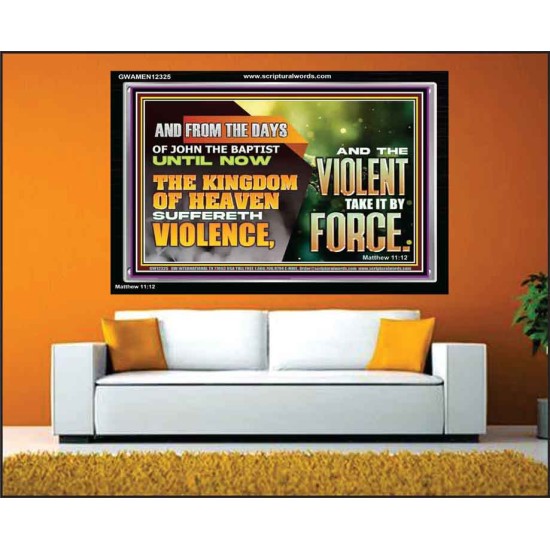 THE KINGDOM OF HEAVEN SUFFERETH VIOLENCE AND THE VIOLENT TAKE IT BY FORCE  Eternal Power Acrylic Frame  GWAMEN12325  