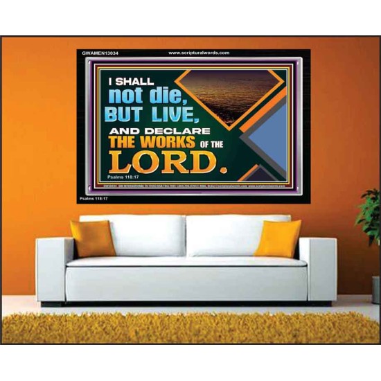 I SHALL NOT DIE BUT LIVE AND DECLARE THE WORKS OF THE LORD  Eternal Power Acrylic Frame  GWAMEN13034  