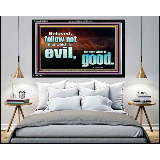 FOLLOW NOT WHICH IS EVIL  Custom Christian Artwork Acrylic Frame  GWAMEN10309  