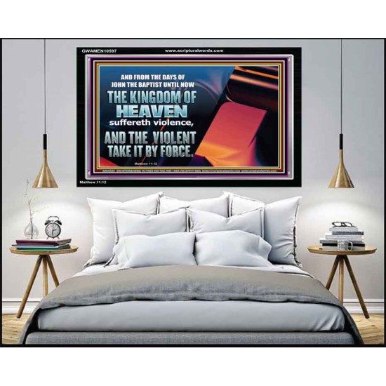 THE KINGDOM OF HEAVEN SUFFERETH VIOLENCE AND THE VIOLENT TAKE IT BY FORCE  Christian Quote Acrylic Frame  GWAMEN10597  