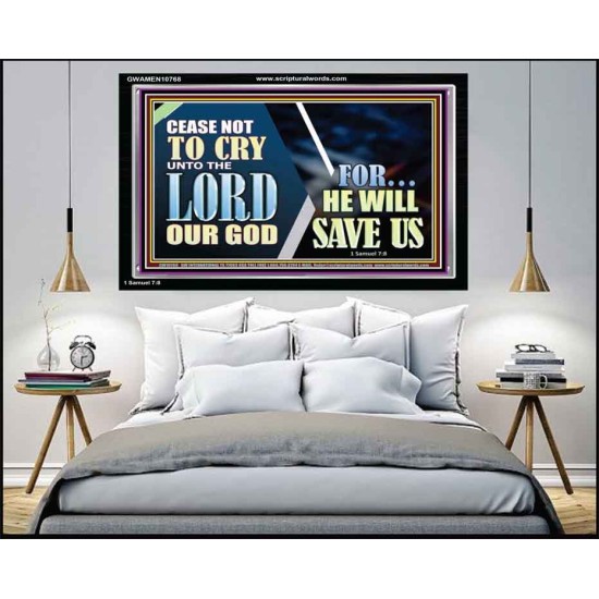 CEASE NOT TO CRY UNTO THE LORD OUR GOD FOR HE WILL SAVE US  Scripture Art Acrylic Frame  GWAMEN10768  