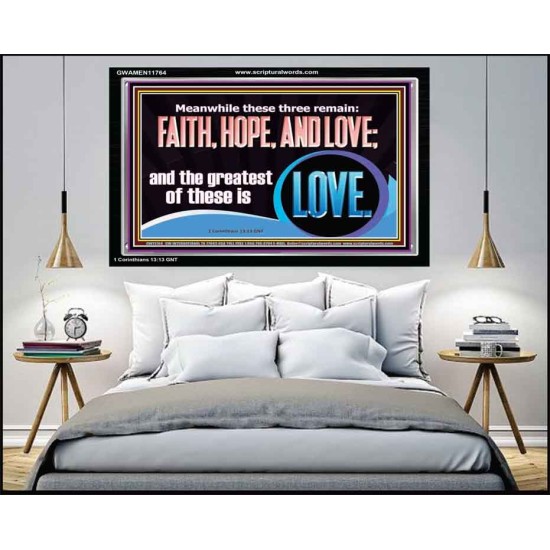 THESE THREE REMAIN FAITH HOPE AND LOVE BUT THE GREATEST IS LOVE  Ultimate Power Acrylic Frame  GWAMEN11764  