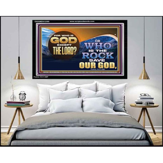 FOR WHO IS GOD EXCEPT THE LORD WHO IS THE ROCK SAVE OUR GOD  Ultimate Inspirational Wall Art Acrylic Frame  GWAMEN12368  